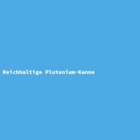 Reichhaltige Plutonium-Kanne