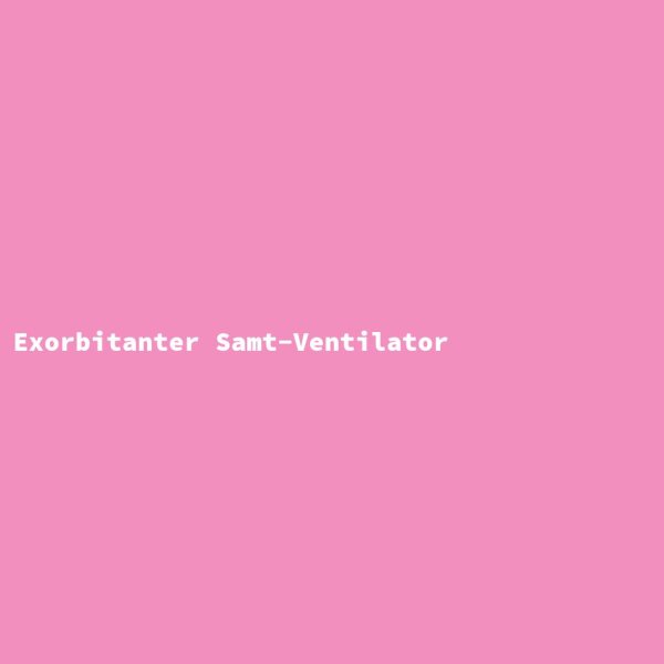 Exorbitanter Samt-Ventilator