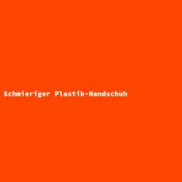 Schmieriger Plastik-Handschuh